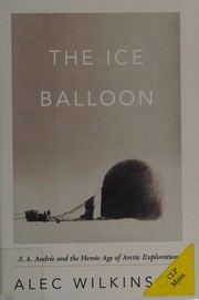 The ice balloon : S.A. Andrée and the heroic age of arctic exploration  Cover Image