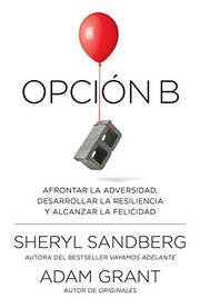 Opción B : afrontar la adversidad, desarrollar la resiliencia y alcanzar la felicidad  Cover Image