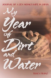 My year of dirt and water : journal of a Zen monk's wife in Japan  Cover Image