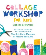 Collage workshop for kids : rip, snip, cut, and create with inspiration from the Eric Carle Museum of Picture Book Art  Cover Image