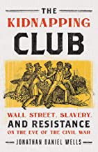 The Kidnapping Club : Wall Street, slavery, and resistance on the eve of the Civil War  Cover Image