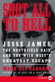 Shot all to hell Jesse James, the Northfield Raid, and the wild west's greatest escape  Cover Image