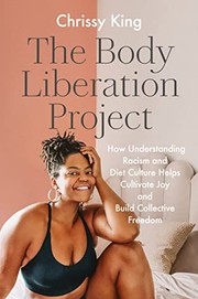 The body liberation project : how understanding racism and diet culture helps cultivate joy and build collective freedom  Cover Image