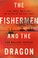 Go to record The fishermen and the dragon : fear, greed, and a fight fo...