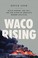 Go to record Waco rising : David Koresh, the FBI, and the birth of Amer...