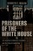 Go to record Prisoners of the White House : the isolation of America's ...