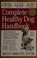 Go to record The complete healthy dog handbook : the definitive guide t...