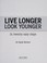 Go to record Live longer, look younger in twenty easy steps